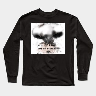 Like an atom bomb Long Sleeve T-Shirt